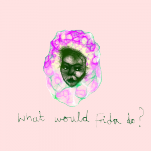 WHAT WOULD FRIDA DO